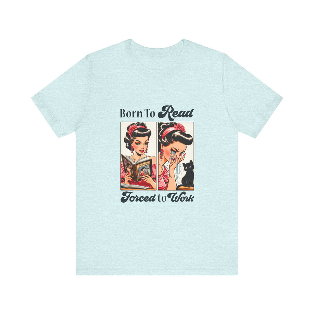 Born to Read Forced to Work Tshirt